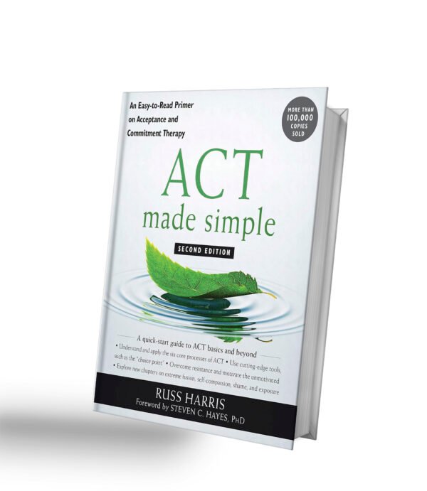 ACT Made Simple: An Easy-to-Read Primer on Acceptance and Commitment Therapy (The New Harbinger Made Simple Series)